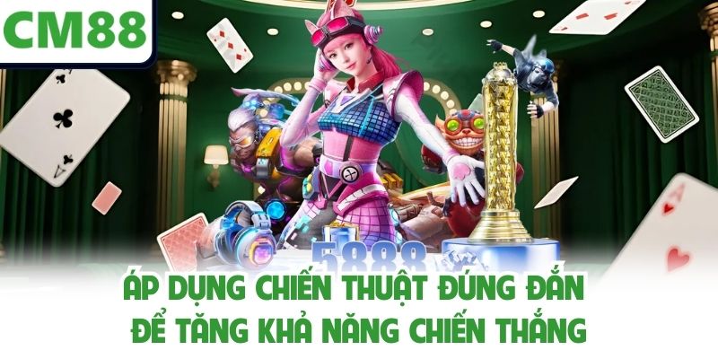 Áp dụng chiến thuật đúng đắn để tăng khả năng chiến thắng