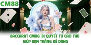Baccarat CM88: Bí Quyết Từ Cao Thủ Giúp Bạn Thắng Dễ Dàng