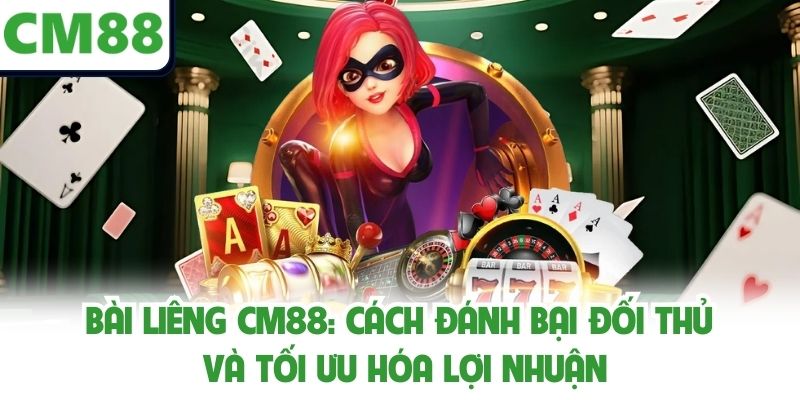 Bài Liêng Cm88: Cách Đánh Bại Đối Thủ Và Tối Ưu Hóa Lợi Nhuận