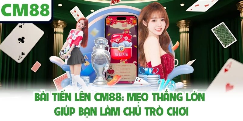 Bài Tiến Lên Cm88: Mẹo Thắng Lớn Giúp Bạn Làm Chủ Trò Chơi