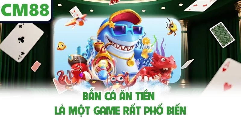 Bắn cá ăn tiền là một game rất phổ biến