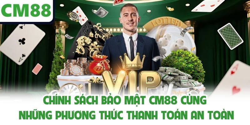Chính sách bảo mật CM88 cùng những phương thức thanh toán an toàn