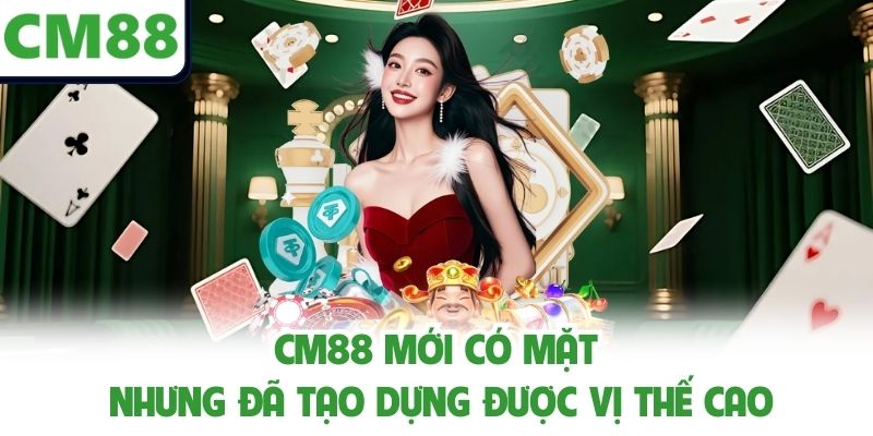 CM88 mới có mặt nhưng đã tạo dựng được vị thế cao