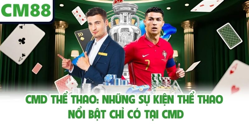 Cmd Thể Thao: Những Sự Kiện Thể Thao Nổi Bật Chỉ Có Tại Cmd