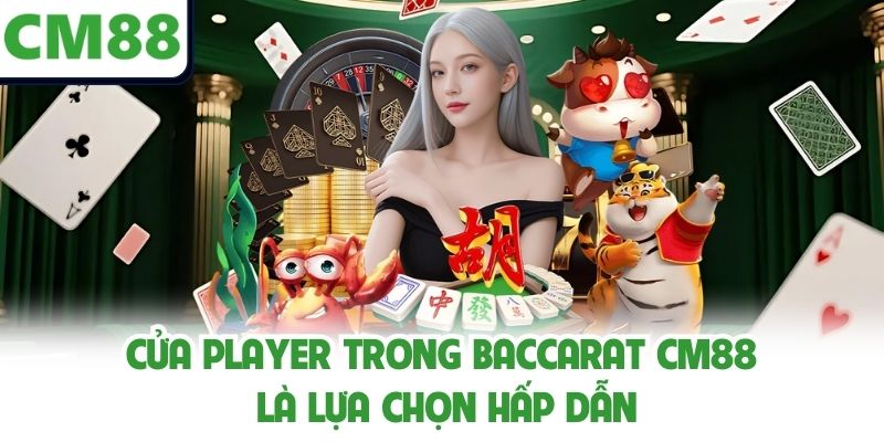 Cửa player trong Baccarat CM88 là lựa chọn hấp dẫn