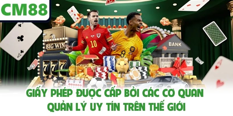 Giấy phép được cấp bởi các cơ quan quản lý uy tín trên thế giới