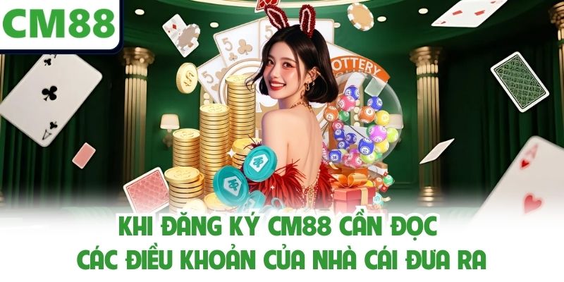Khi đăng ký CM88 cần đọc các điều khoản của nhà cái đưa ra