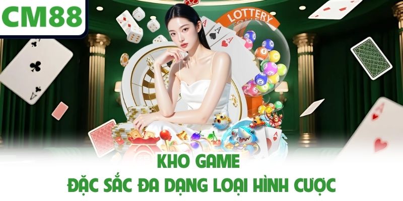Kho game đặc sắc đa dạng loại hình cược