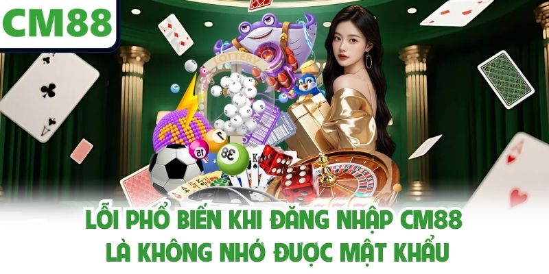 Lỗi phổ biến khi đăng nhập CM88 là không nhớ được mật khẩu