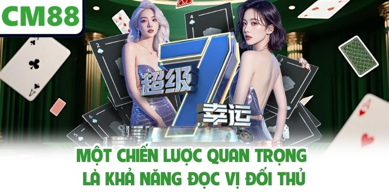 Một chiến lược quan trọng là khả năng đọc vị đối thủ