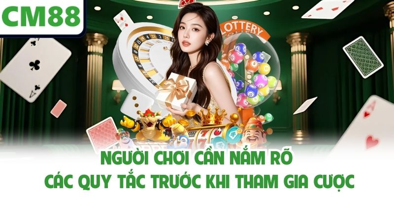 Người chơi cần nắm rõ các quy tắc trước khi tham gia cược