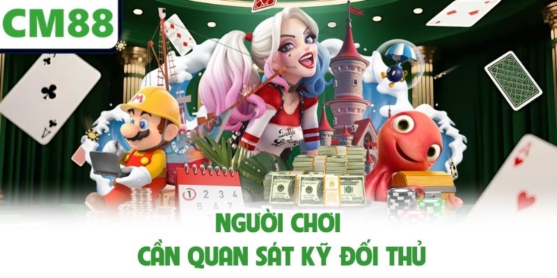 Người chơi cần quan sát kỹ đối thủ