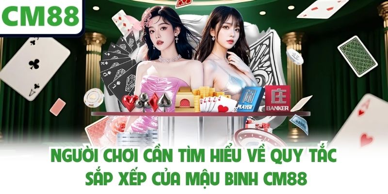 Người chơi cần tìm hiểu về quy tắc sắp xếp của mậu binh CM88