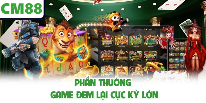 Phần thưởng game đem lại cực kỳ lớn