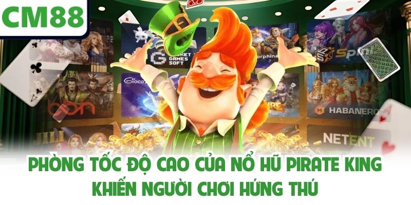 Phòng tốc độ cao của nổ Hũ Pirate King khiến người chơi hứng thú