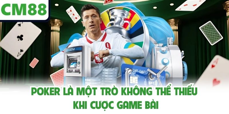 Poker là một trò không thể thiếu khi cược game bài