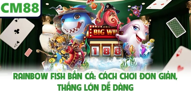 Rainbow Fish Bắn Cá: Cách Chơi Đơn Giản, Thắng Lớn Dễ Dàng
