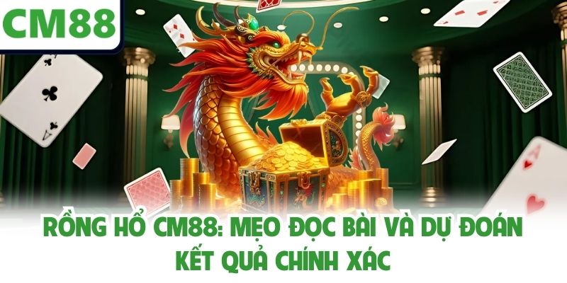 Rồng hổ CM88: Mẹo Đọc Bài Và Dự Đoán Kết Quả Chính Xác