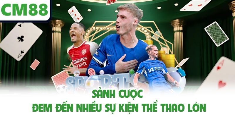 Sảnh cược đem đến nhiều sự kiện thể thao lớn