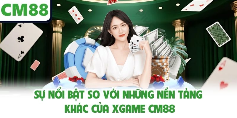 Sự nổi bật so với những nền tảng khác của XGAME CM88