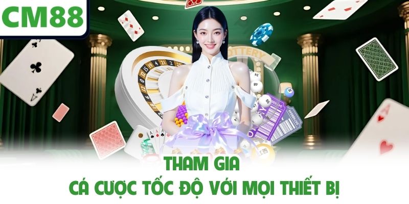 Tham gia cá cược tốc độ với mọi thiết bị