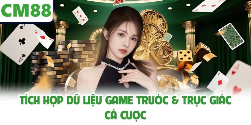 Tích hợp dữ liệu game trước & trực giác cá cược