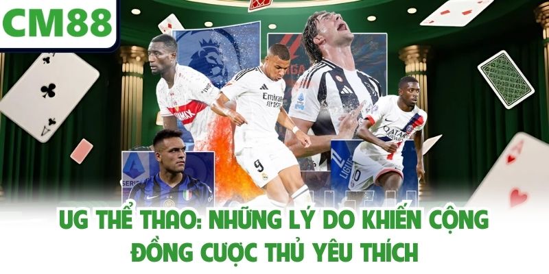 Ug Thể Thao: Những Lý Do Khiến Cộng Đồng Cược Thủ Yêu Thích