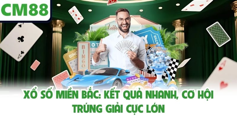 Xổ số Miền Bắc: Kết Quả Nhanh, Cơ Hội Trúng Giải Cực Lớn